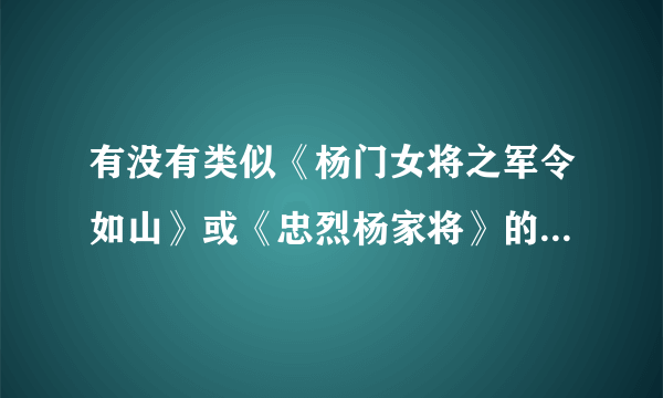 有没有类似《杨门女将之军令如山》或《忠烈杨家将》的电影，就是大型国战类型的，不要欧美。