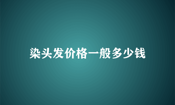 染头发价格一般多少钱