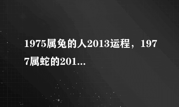 1975属兔的人2013运程，1977属蛇的2013年运势