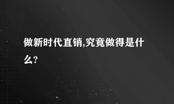 做新时代直销,究竟做得是什么?