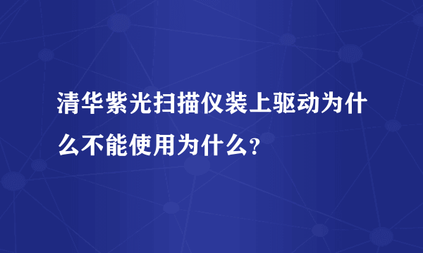 清华紫光扫描仪装上驱动为什么不能使用为什么？