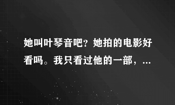 她叫叶琴音吧？她拍的电影好看吗。我只看过他的一部，就是那一部 3 P的