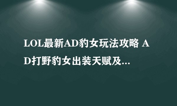 LOL最新AD豹女玩法攻略 AD打野豹女出装天赋及连招技巧