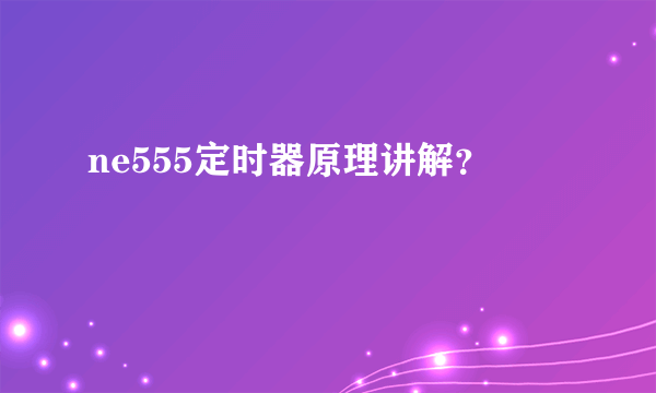 ne555定时器原理讲解？