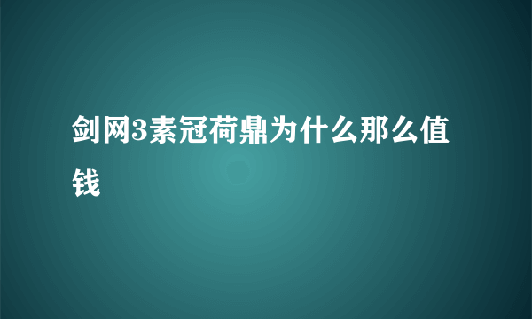 剑网3素冠荷鼎为什么那么值钱