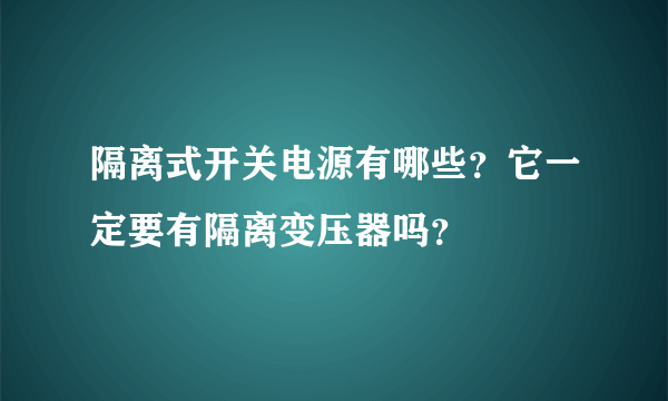 隔离式开关电源有哪些？它一定要有隔离变压器吗？