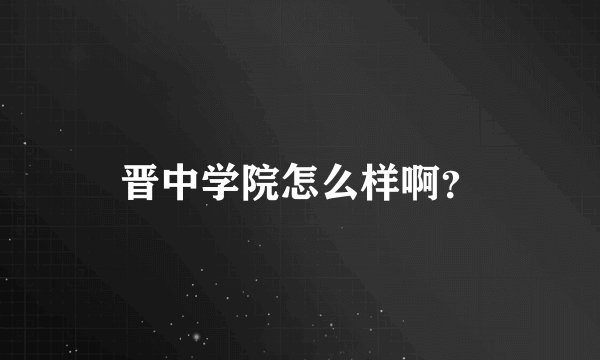 晋中学院怎么样啊？