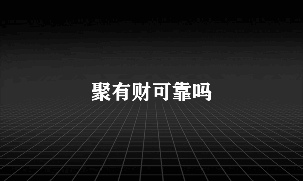 聚有财可靠吗