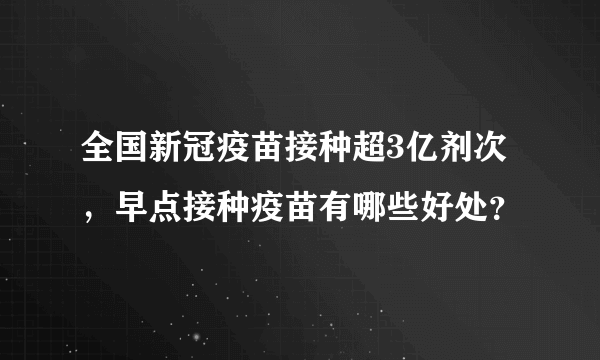 全国新冠疫苗接种超3亿剂次，早点接种疫苗有哪些好处？