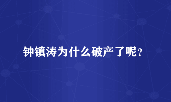 钟镇涛为什么破产了呢？