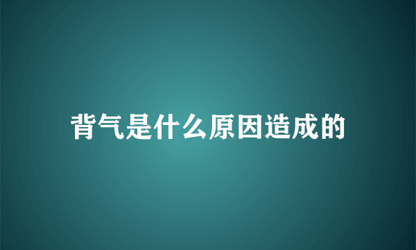 背气是什么原因造成的