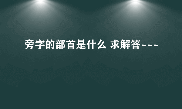 旁字的部首是什么 求解答~~~