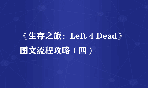 《生存之旅：Left 4 Dead》图文流程攻略（四）