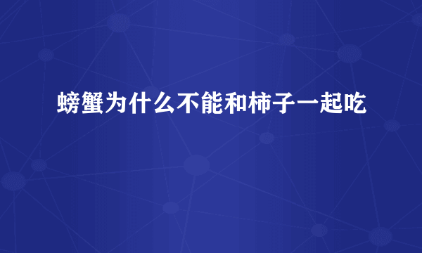 螃蟹为什么不能和柿子一起吃