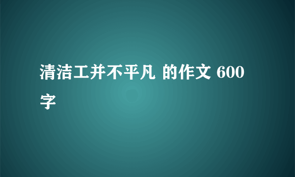 清洁工并不平凡 的作文 600字