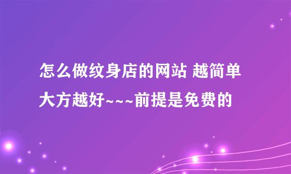 怎么做纹身店的网站 越简单大方越好~~~前提是免费的