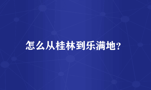 怎么从桂林到乐满地？