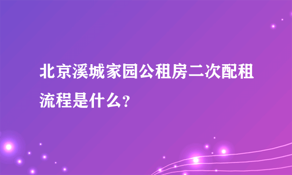 北京溪城家园公租房二次配租流程是什么？