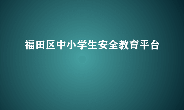 福田区中小学生安全教育平台