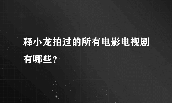 释小龙拍过的所有电影电视剧有哪些？