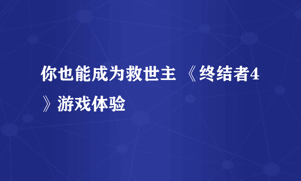 你也能成为救世主 《终结者4》游戏体验