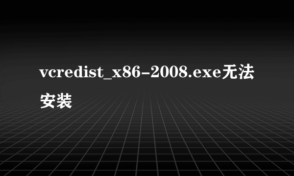 vcredist_x86-2008.exe无法安装