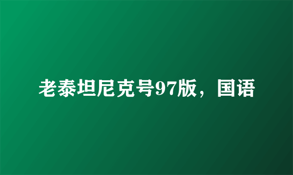 老泰坦尼克号97版，国语