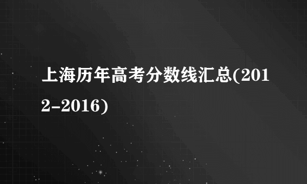 上海历年高考分数线汇总(2012-2016)