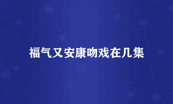 福气又安康吻戏在几集