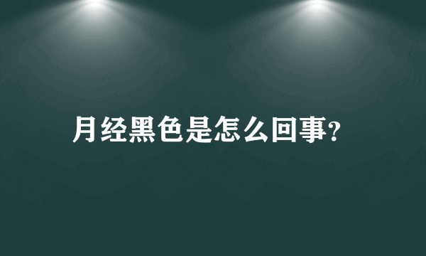 月经黑色是怎么回事？