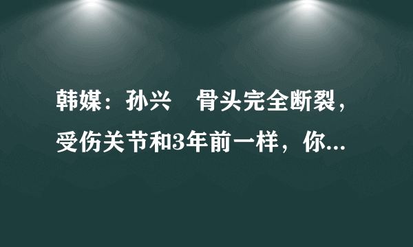 韩媒：孙兴慜骨头完全断裂，受伤关节和3年前一样，你怎么评价孙兴慜的意志力？