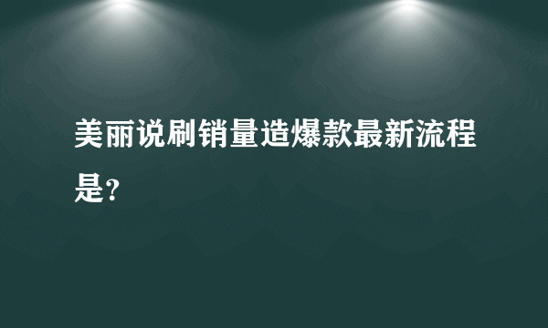 美丽说刷销量造爆款最新流程是？