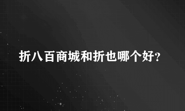 折八百商城和折也哪个好？