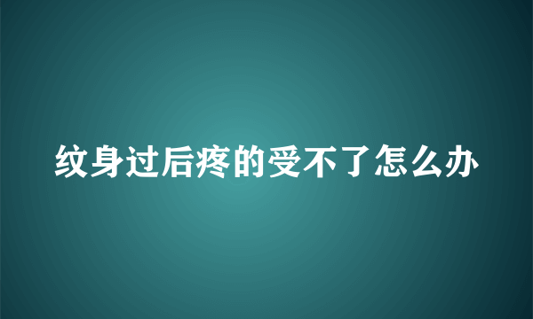 纹身过后疼的受不了怎么办