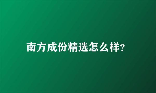 南方成份精选怎么样？