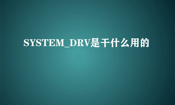 SYSTEM_DRV是干什么用的