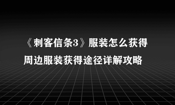 《刺客信条3》服装怎么获得 周边服装获得途径详解攻略