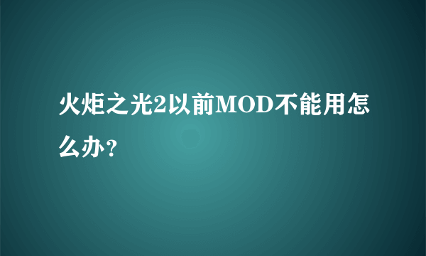 火炬之光2以前MOD不能用怎么办？