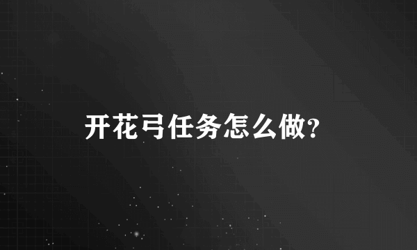 开花弓任务怎么做？