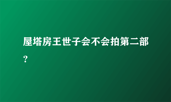 屋塔房王世子会不会拍第二部？