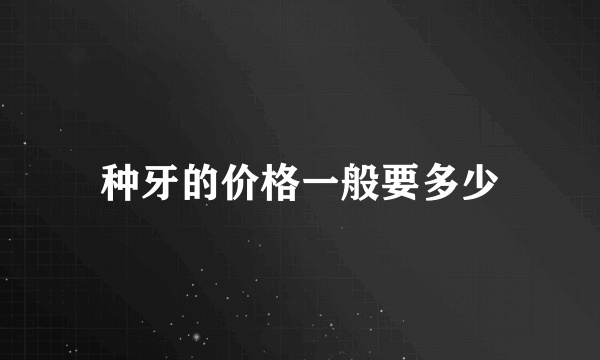 种牙的价格一般要多少