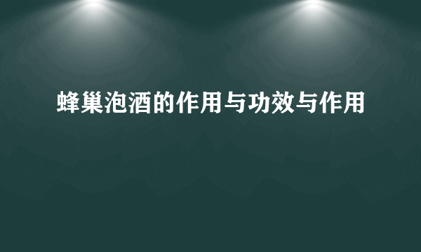 蜂巢泡酒的作用与功效与作用