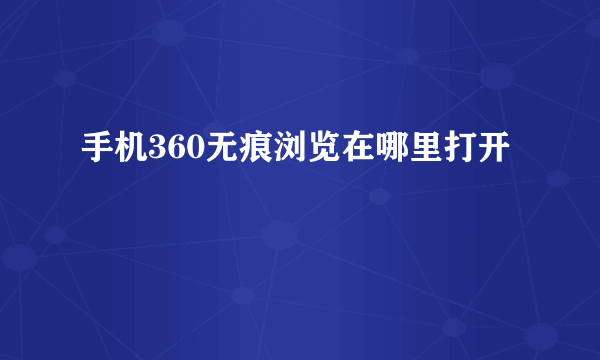 手机360无痕浏览在哪里打开