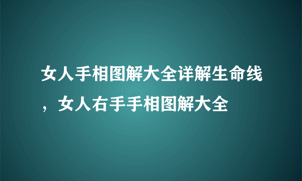 女人手相图解大全详解生命线，女人右手手相图解大全