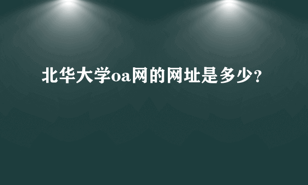 北华大学oa网的网址是多少？