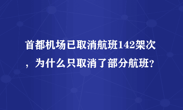 首都机场已取消航班142架次，为什么只取消了部分航班？