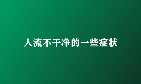 人流不干净的一些症状