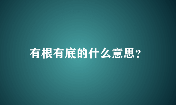 有根有底的什么意思？