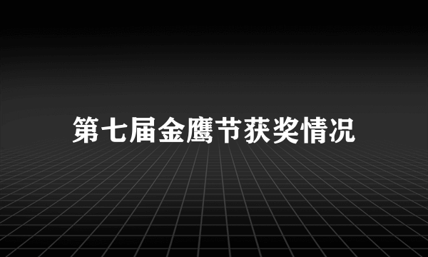 第七届金鹰节获奖情况