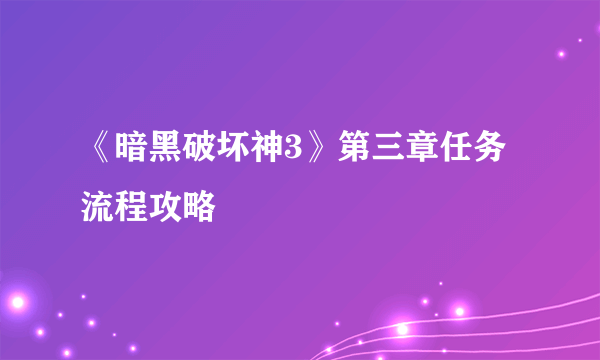 《暗黑破坏神3》第三章任务流程攻略